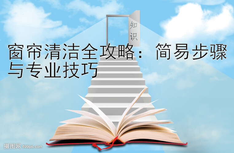 窗帘清洁全攻略：简易步骤与专业技巧