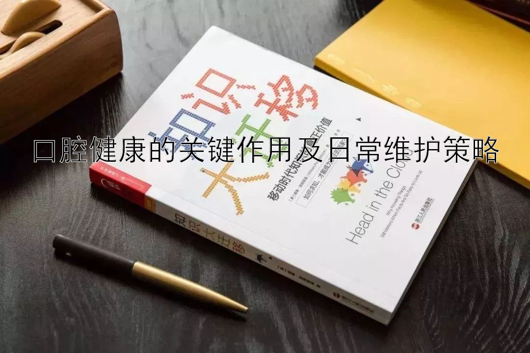 口腔健康的关键作用及日常维护策略