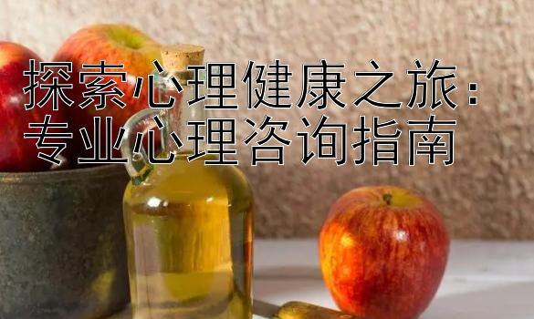 探索心理健康之旅：专业心理咨询指南