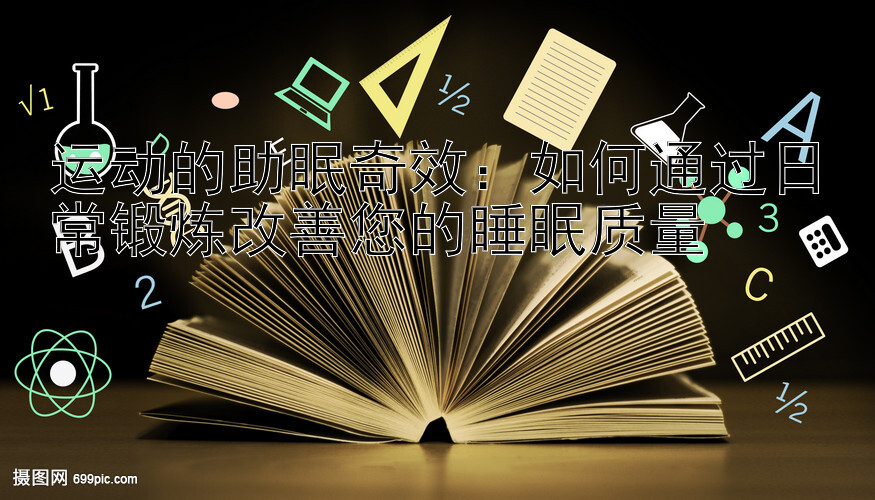 运动的助眠奇效：如何通过日常锻炼改善您的睡眠质量