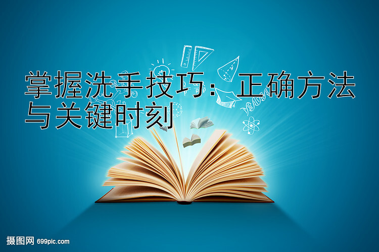 掌握洗手技巧：正确方法与关键时刻