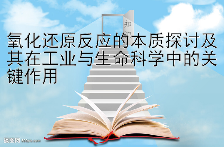 氧化还原反应的本质探讨及其在工业与生命科学中的关键作用