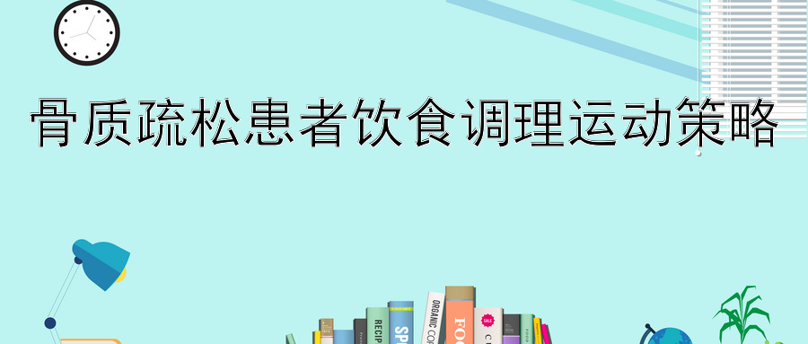 骨质疏松患者饮食调理运动策略