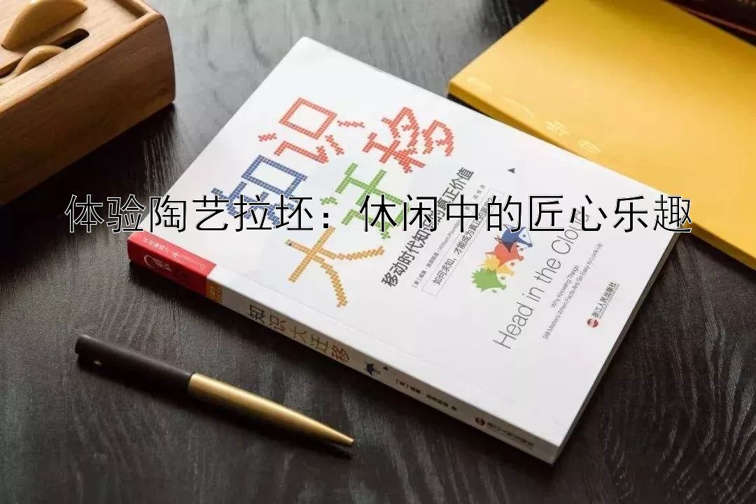 体验陶艺拉坯：休闲中的匠心乐趣