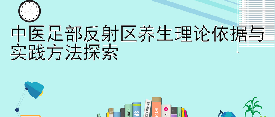 中医足部反射区养生理论依据与实践方法探索