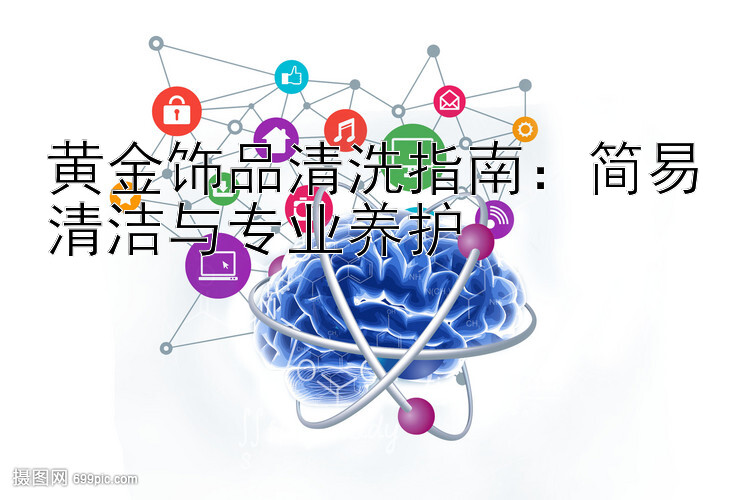 黄金饰品清洗指南：简易清洁与专业养护