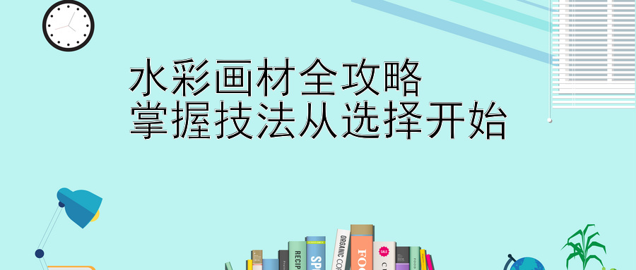 水彩画材全攻略  
掌握技法从选择开始