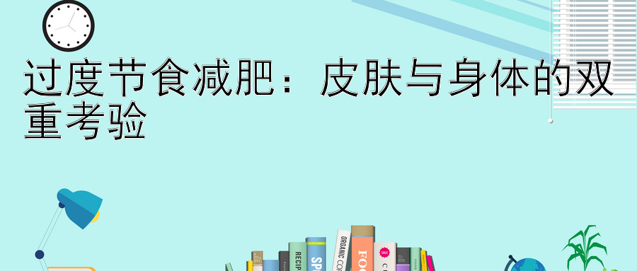 过度节食减肥：皮肤与身体的双重考验