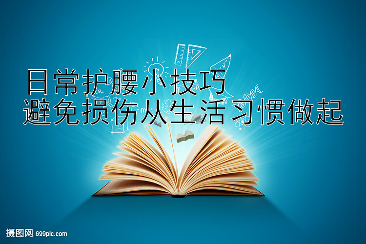 日常护腰小技巧  
避免损伤从生活习惯做起