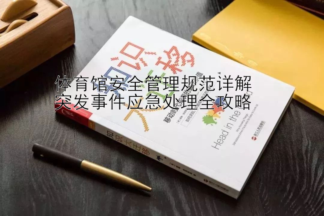 体育馆安全管理规范详解  
突发事件应急处理全攻略